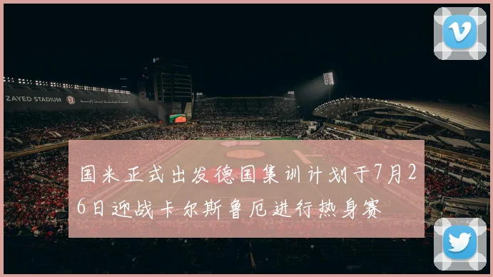 国米正式出发德国集训计划于7月26日迎战卡尔斯鲁厄进行热身赛